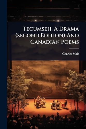 Tecumseh, A Drama (second Edition) And Canadian Poems