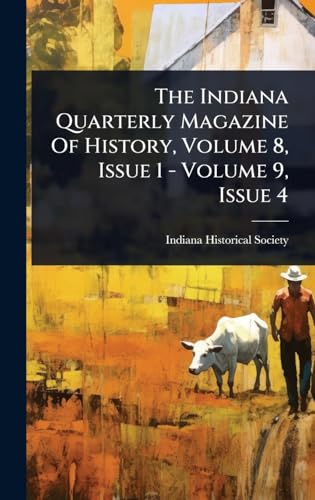The Indiana Quarterly Magazine Of History, Volume 8, Issue 1 - Volume 9, Issue 4