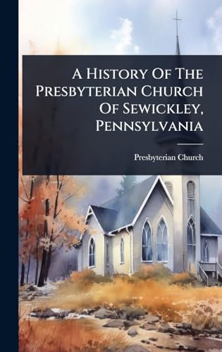 A History Of The Presbyterian Church Of Sewickley, Pennsylvania