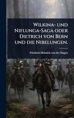 Wilkina- und Niflunga-Saga oder Dietrich von Bern und die Nibelungen.