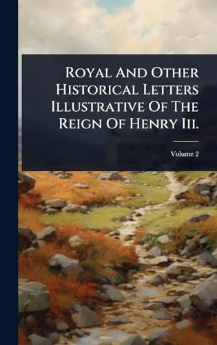 Royal And Other Historical Letters Illustrative Of The Reign Of Henry Iii.