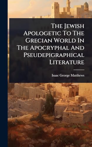 The Jewish Apologetic To The Grecian World In The Apocryphal And Pseudepigraphical Literature