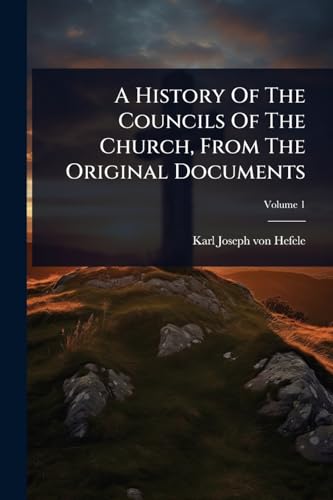 A History Of The Councils Of The Church, From The Original Documents