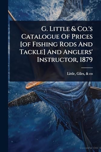 G. Little & Co.'s Catalogue Of Prices [of Fishing Rods And Tackle] And Anglers' Instructor, 1879