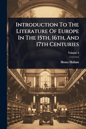Introduction To The Literature Of Europe In The 15th, 16th, And 17th Centuries
