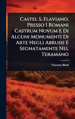 Castel S. Flaviano, Presso I Romani Castrum Novum E Di Alcuni Monumenti Di Arte Negli Abrussi E Segnatamente Nel Teramano