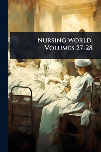 Nursing World, Volumes 27-28