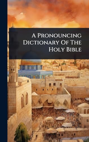 A Pronouncing Dictionary Of The Holy Bible