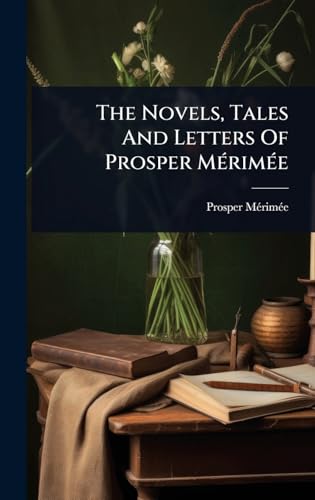 The Novels, Tales And Letters Of Prosper MÃ©rimÃ©e
