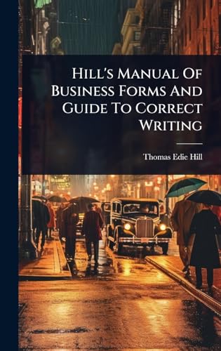 Hill's Manual Of Business Forms And Guide To Correct Writing