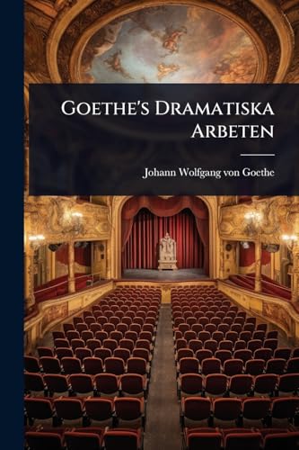 Goethe's Dramatiska Arbeten