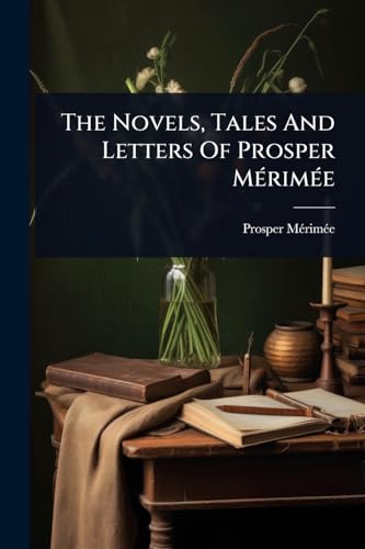 The Novels, Tales And Letters Of Prosper MÃ©rimÃ©e