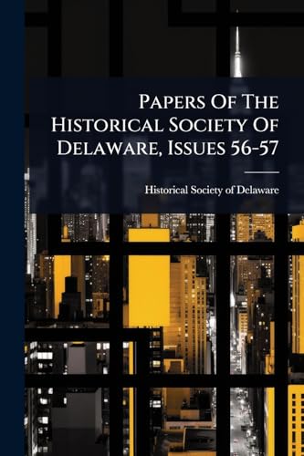 Papers Of The Historical Society Of Delaware, Issues 56-57