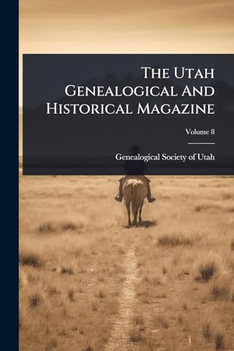 The Utah Genealogical And Historical Magazine