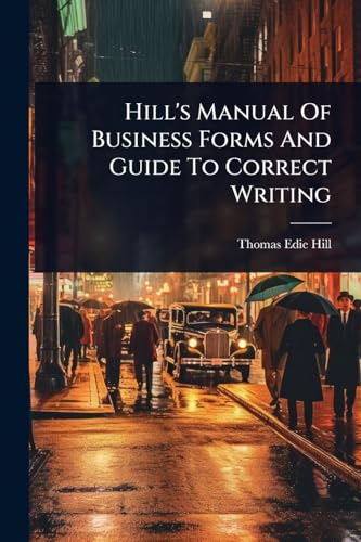 Hill's Manual Of Business Forms And Guide To Correct Writing