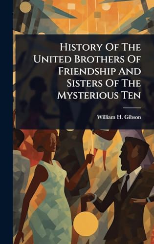 History Of The United Brothers Of Friendship And Sisters Of The Mysterious Ten