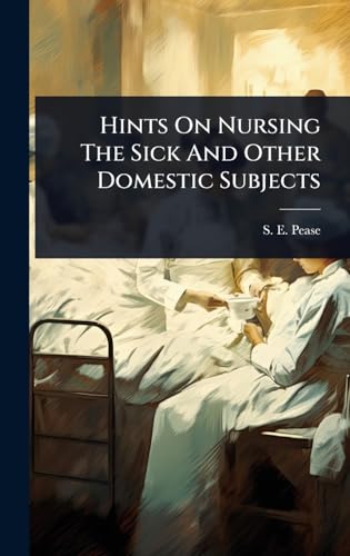 Hints On Nursing The Sick And Other Domestic Subjects