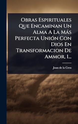 Obras Espirituales Que Encaminan Un Alma A La MÃ¡s Perfecta UniÃ³n Con Dios En Transformacion De Ammor, 1...