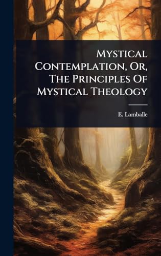 Mystical Contemplation, Or, The Principles Of Mystical Theology