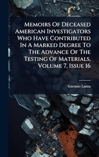 Memoirs Of Deceased American Investigators Who Have Contributed In A Marked Degree To The Advance Of The Testing Of Materials, Volume 7, Issue 16
