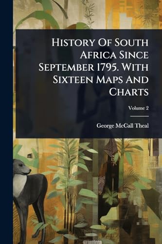 History Of South Africa Since September 1795. With Sixteen Maps And Charts