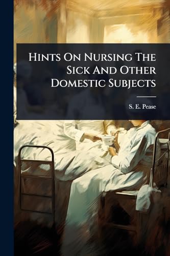 Hints On Nursing The Sick And Other Domestic Subjects