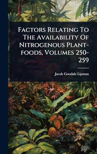Factors Relating To The Availability Of Nitrogenous Plant-foods, Volumes 250-259
