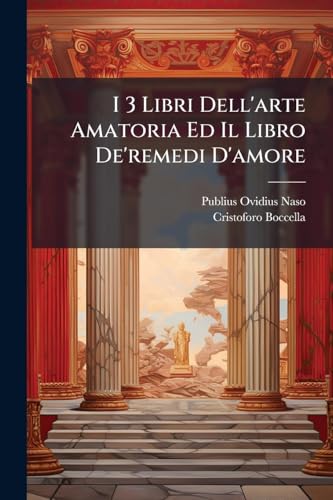 I 3 Libri Dell'arte Amatoria Ed Il Libro De'remedi D'amore