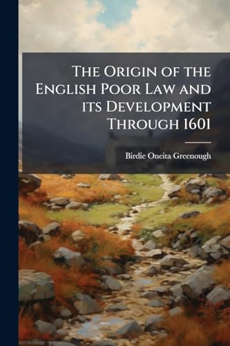 The Origin of the English Poor Law and its Development Through 1601