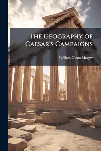 The Geography of Caesarâs Campaigns