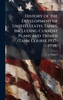 History of the Development of United States Tanks, Including Current Plans and Trends (Tank Course 1937-1938)