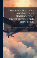 Aircraft Accident and Incident Notification, Investigation, and Reporting