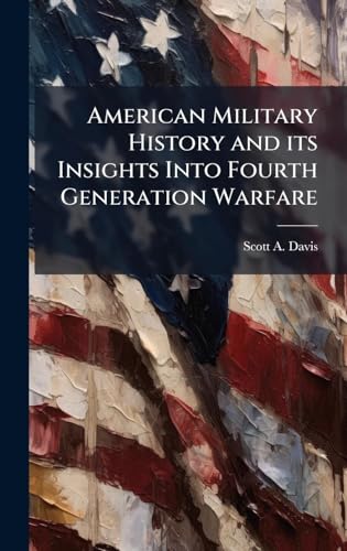 American Military History and its Insights Into Fourth Generation Warfare