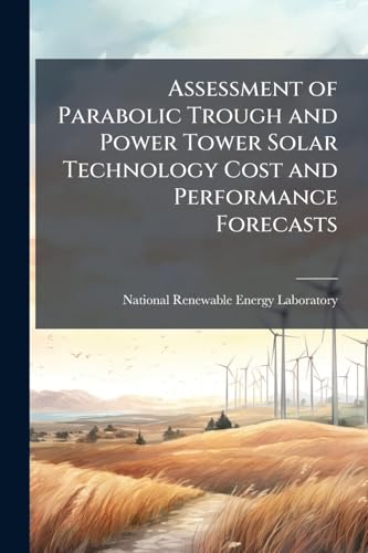 Assessment of Parabolic Trough and Power Tower Solar Technology Cost and Performance Forecasts