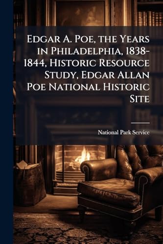 Edgar A. Poe, the Years in Philadelphia, 1838-1844, Historic Resource Study, Edgar Allan Poe National Historic Site