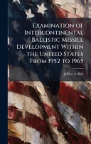 Examination of Intercontinental Ballistic Missile Development Within the United States From 1952 to 1965