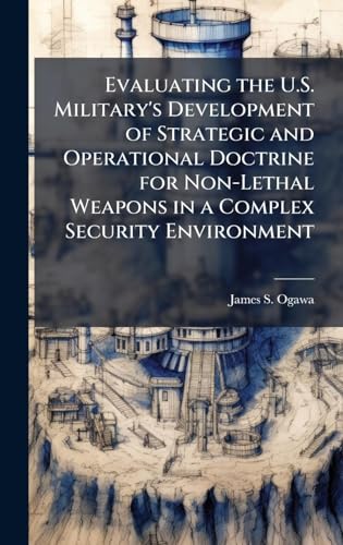 Evaluating the U.S. Military's Development of Strategic and Operational Doctrine for Non-Lethal Weapons in a Complex Security Environment