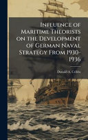 Influence of Maritime Theorists on the Development of German Naval Strategy From 1930-1936