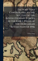 Factors That Contributed to the Success of the Revolutionary Forces in the Early Phase of the Hungarian Revolution of 1956