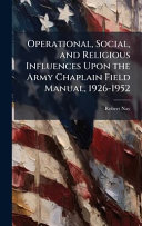 Operational, Social, and Religious Influences Upon the Army Chaplain Field Manual, 1926-1952