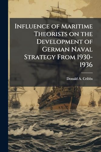 Influence of Maritime Theorists on the Development of German Naval Strategy From 1930-1936