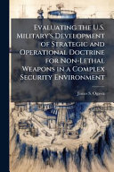 Evaluating the U.S. Military's Development of Strategic and Operational Doctrine for Non-Lethal Weapons in a Complex Security Environment