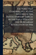 Factors That Contributed to the Success of the Revolutionary Forces in the Early Phase of the Hungarian Revolution of 1956
