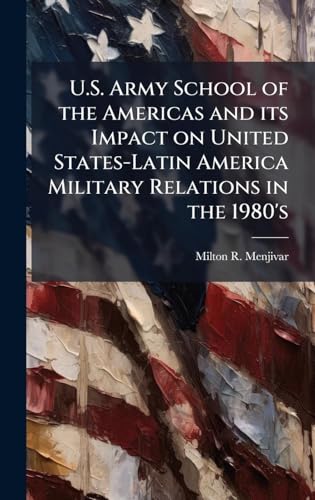 U.S. Army School of the Americas and its Impact on United States-Latin America Military Relations in the 1980's