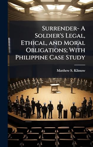 Surrender- A Soldier's Legal, Ethical, and Moral Obligations; With Philippine Case Study