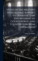 Study of the Military Intelligence Support to Domestic Law Enforcement in Counterdrug and Counterterrorism Operations