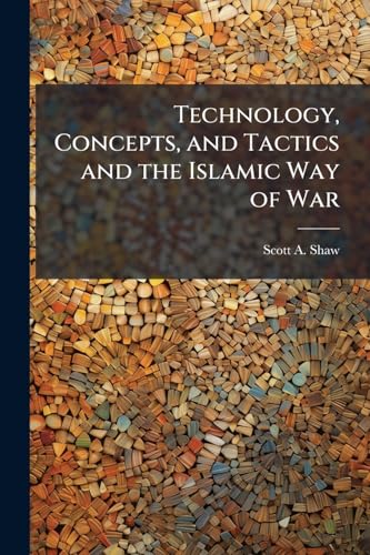 Technology, Concepts, and Tactics and the Islamic Way of War