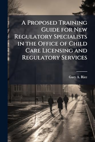 A Proposed Training Guide for New Regulatory Specialists in the Office of Child Care Licensing and Regulatory Services