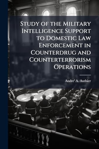 Study of the Military Intelligence Support to Domestic Law Enforcement in Counterdrug and Counterterrorism Operations