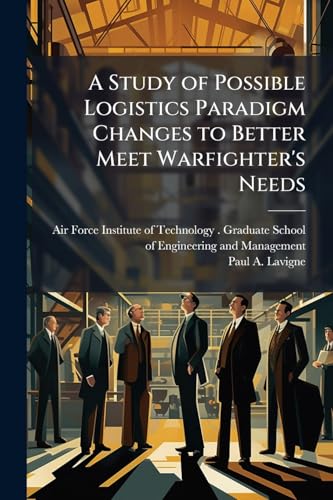 A Study of Possible Logistics Paradigm Changes to Better Meet Warfighter's Needs